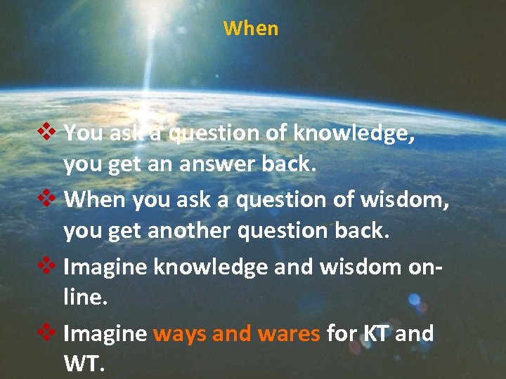 When v You ask a question of knowledge, you get an answer back. v