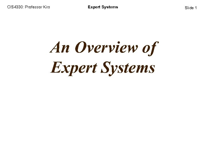 CIS 4330: Professor Kirs Expert Systems An Overview of Expert Systems Slide 1 