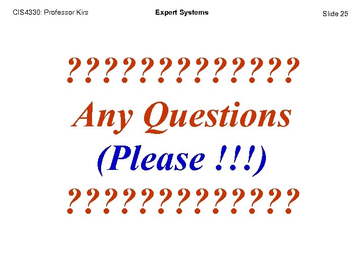 CIS 4330: Professor Kirs Expert Systems ? ? ? ? Any Questions (Please !!!)