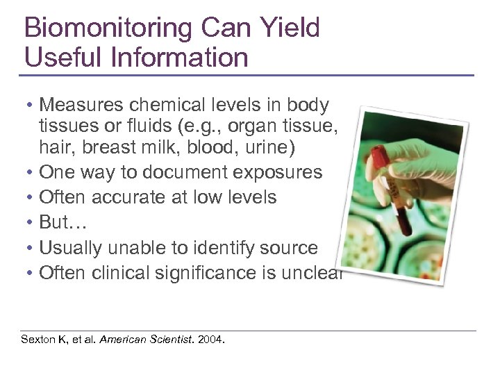 Biomonitoring Can Yield Useful Information • Measures chemical levels in body tissues or fluids