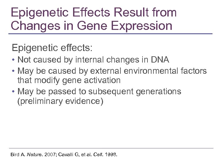 Epigenetic Effects Result from Changes in Gene Expression Epigenetic effects: • Not caused by