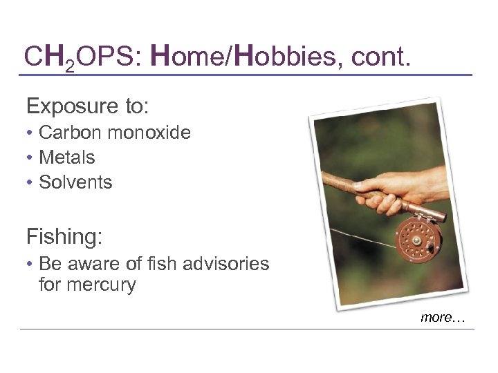 CH 2 OPS: Home/Hobbies, cont. Exposure to: • Carbon monoxide • Metals • Solvents