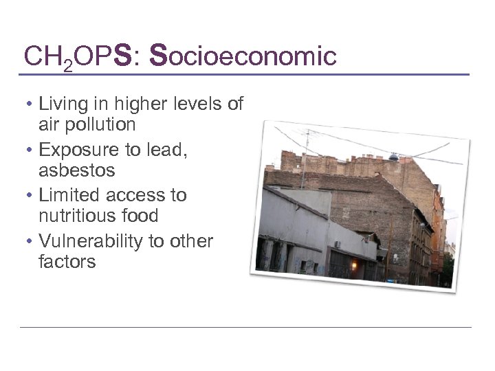 CH 2 OPS: Socioeconomic • Living in higher levels of air pollution • Exposure