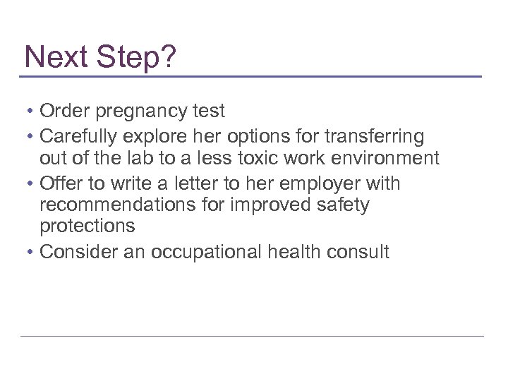 Next Step? • Order pregnancy test • Carefully explore her options for transferring out