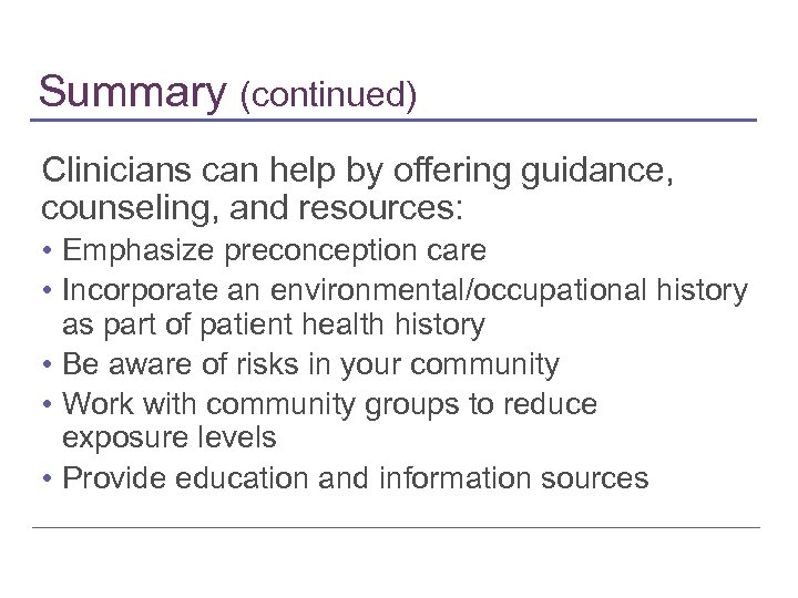 Summary (continued) Clinicians can help by offering guidance, counseling, and resources: • Emphasize preconception