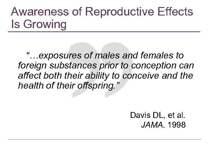 Awareness of Reproductive Effects Is Growing “…exposures of males and females to foreign substances