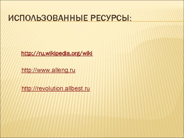 ИСПОЛЬЗОВАННЫЕ РЕСУРСЫ: http: //ru. wikipedia. org/wiki http: //www. alleng. ru http: //revolution. allbest. ru