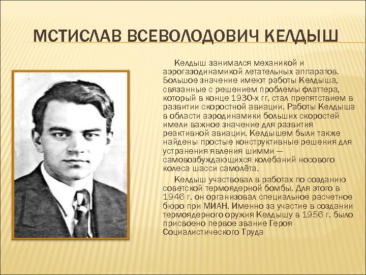 МСТИСЛАВ ВСЕВОЛОДОВИЧ КЕЛДЫШ Келдыш занимался механикой и аэрогазодинамикой летательных аппаратов. Большое значение имеют работы