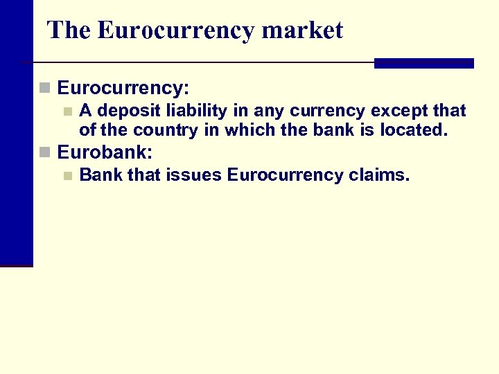 The Eurocurrency market n Eurocurrency: n A deposit liability in any currency except that