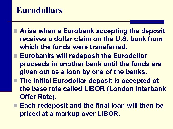 Eurodollars n Arise when a Eurobank accepting the deposit receives a dollar claim on