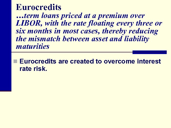 Eurocredits …term loans priced at a premium over LIBOR, with the rate floating every
