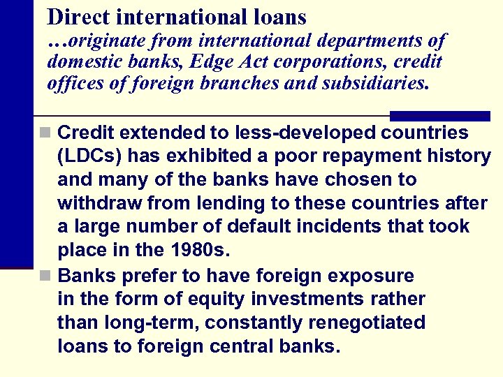 Direct international loans …originate from international departments of domestic banks, Edge Act corporations, credit