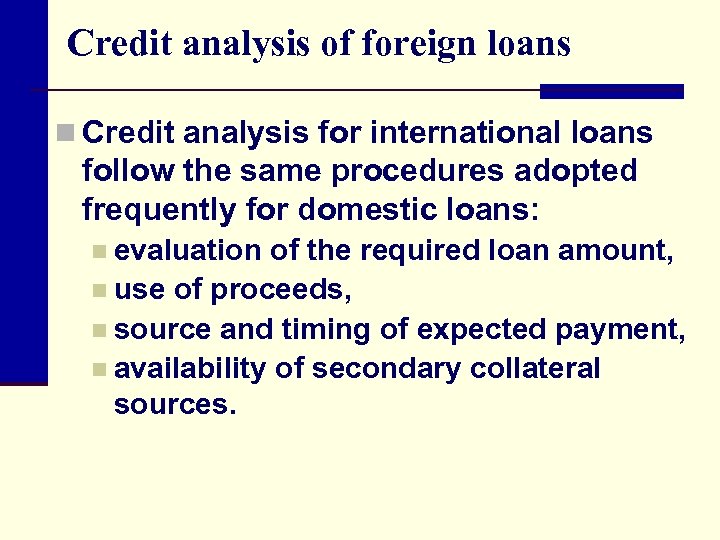 Credit analysis of foreign loans n Credit analysis for international loans follow the same