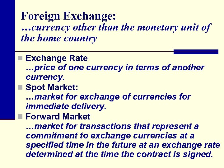 Foreign Exchange: …currency other than the monetary unit of the home country n Exchange