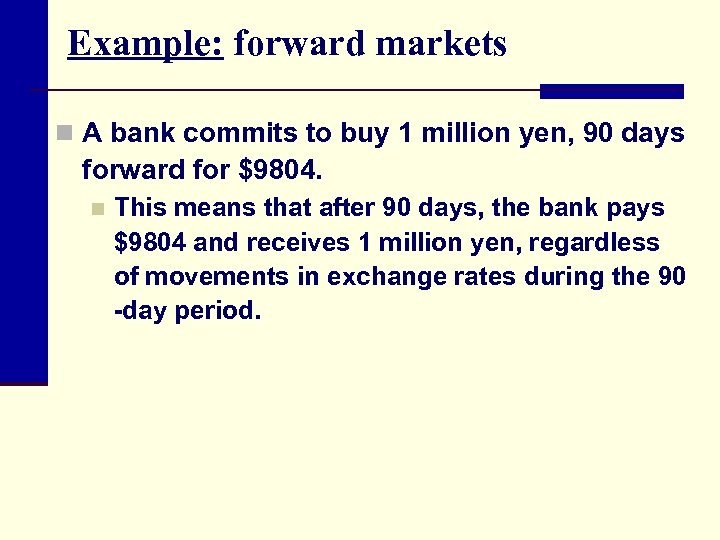 Example: forward markets n A bank commits to buy 1 million yen, 90 days