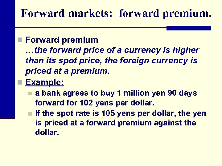 Forward markets: forward premium. n Forward premium …the forward price of a currency is