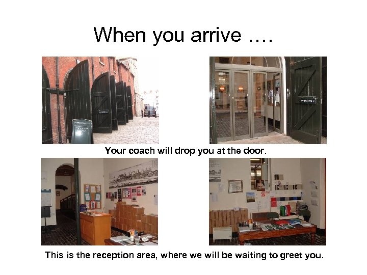 When you arrive …. Your coach will drop you at the door. This is