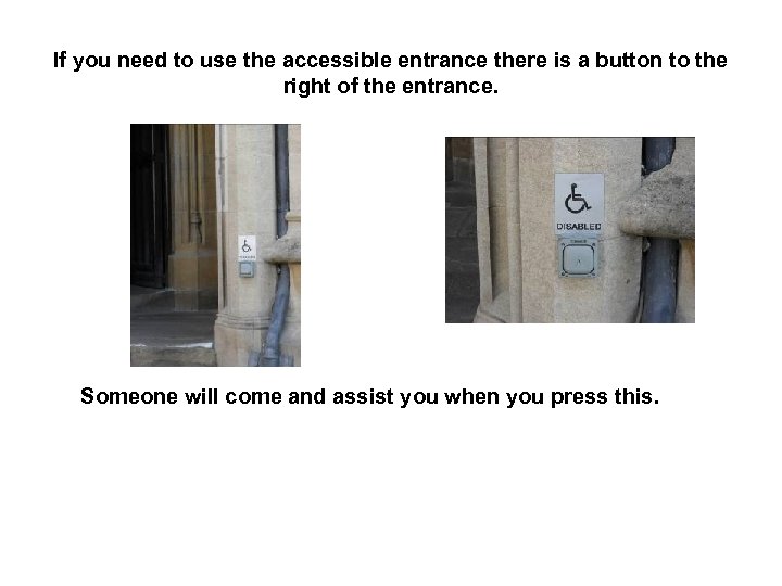 If you need to use the accessible entrance there is a button to the