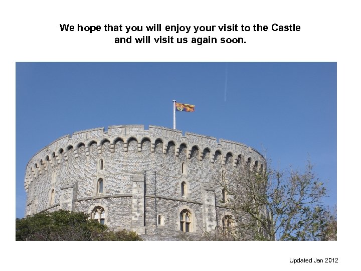We hope that you will enjoy your visit to the Castle and will visit