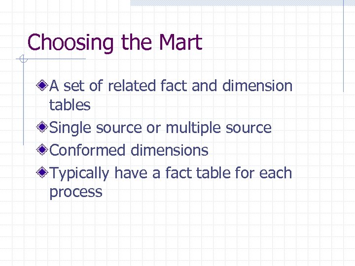 Choosing the Mart A set of related fact and dimension tables Single source or