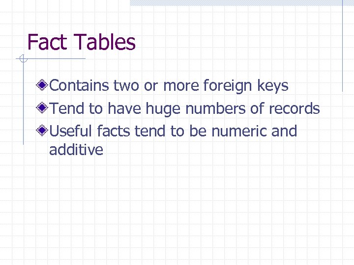 Fact Tables Contains two or more foreign keys Tend to have huge numbers of