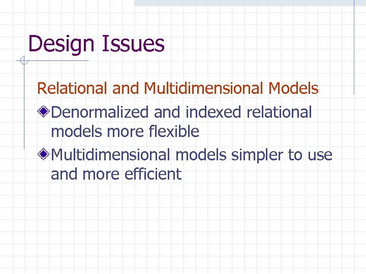 Design Issues Relational and Multidimensional Models Denormalized and indexed relational models more flexible Multidimensional