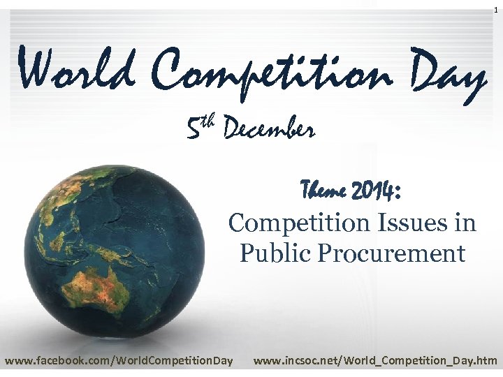 1 World Competition Day th 5 December Theme 2014: Competition Issues in Public Procurement