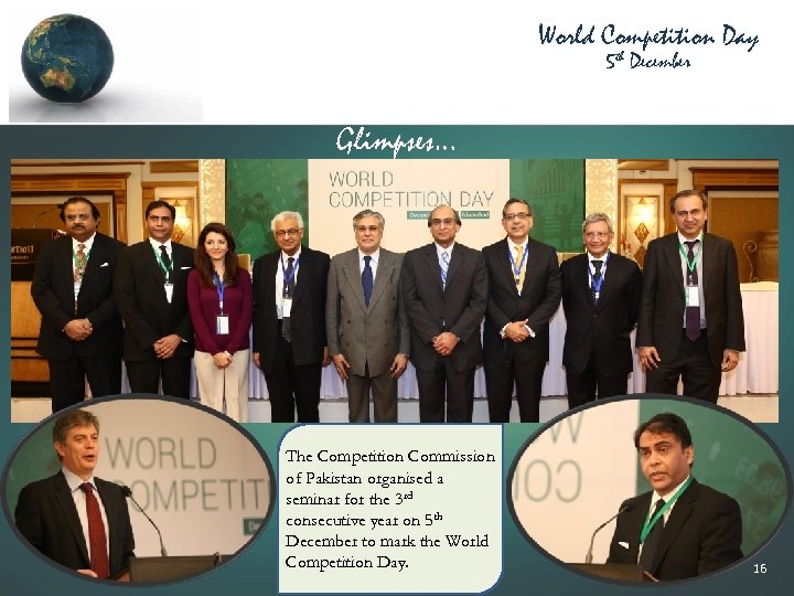 World Competition Day 5 th December Glimpses… The Competition Commission of Pakistan organised a