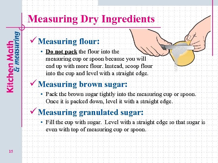 Measuring Dry Ingredients ü Measuring flour: • Do not pack the flour into the