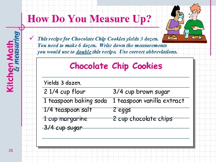 How Do You Measure Up? ü This recipe for Chocolate Chip Cookies yields 3