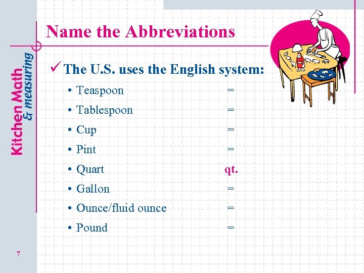 Name the Abbreviations ü The U. S. uses the English system: • Teaspoon •