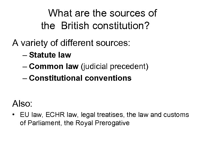 What are the sources of the British constitution? A variety of different sources: –