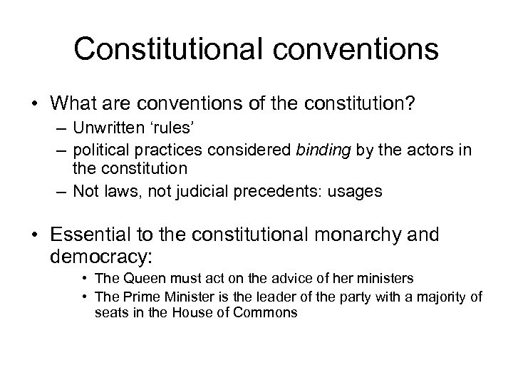 Constitutional conventions • What are conventions of the constitution? – Unwritten ‘rules’ – political