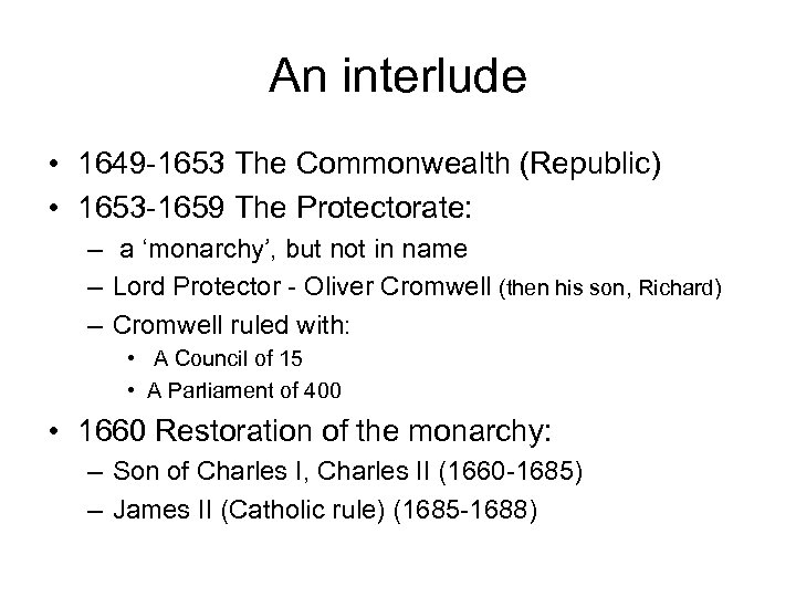 An interlude • 1649 -1653 The Commonwealth (Republic) • 1653 -1659 The Protectorate: –