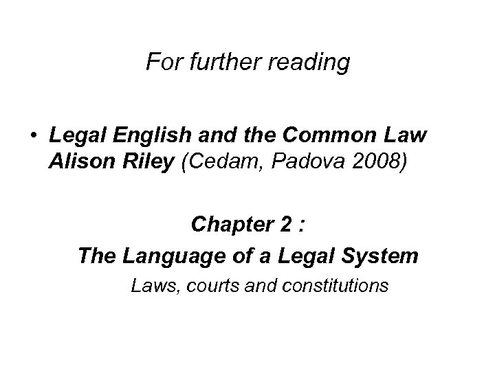 For further reading • Legal English and the Common Law Alison Riley (Cedam, Padova