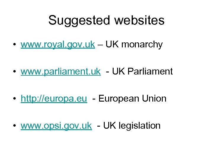 Suggested websites • www. royal. gov. uk – UK monarchy • www. parliament. uk