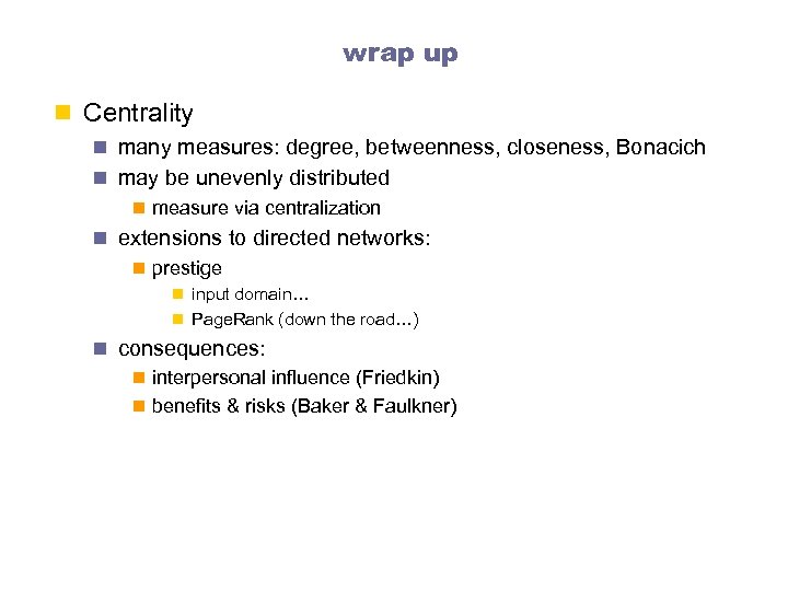 wrap up n Centrality n many measures: degree, betweenness, closeness, Bonacich n may be
