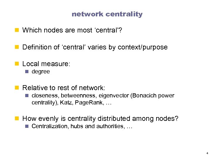 network centrality n Which nodes are most ‘central’? n Definition of ‘central’ varies by