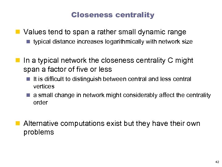 Closeness centrality n Values tend to span a rather small dynamic range n typical