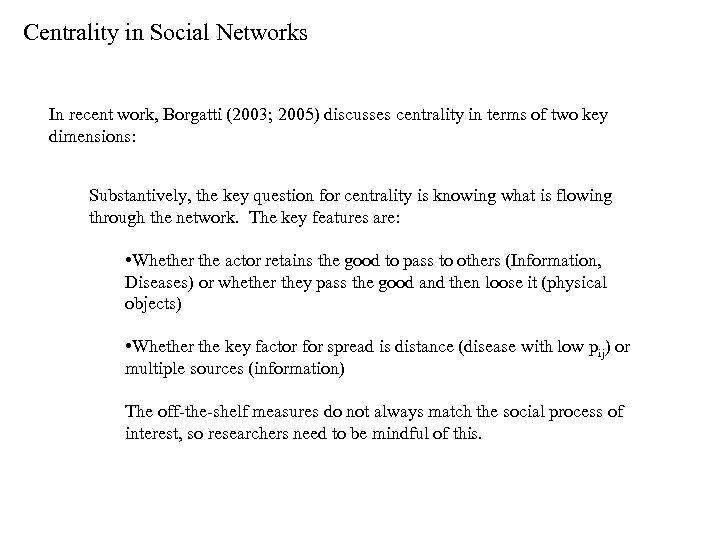 Centrality in Social Networks In recent work, Borgatti (2003; 2005) discusses centrality in terms