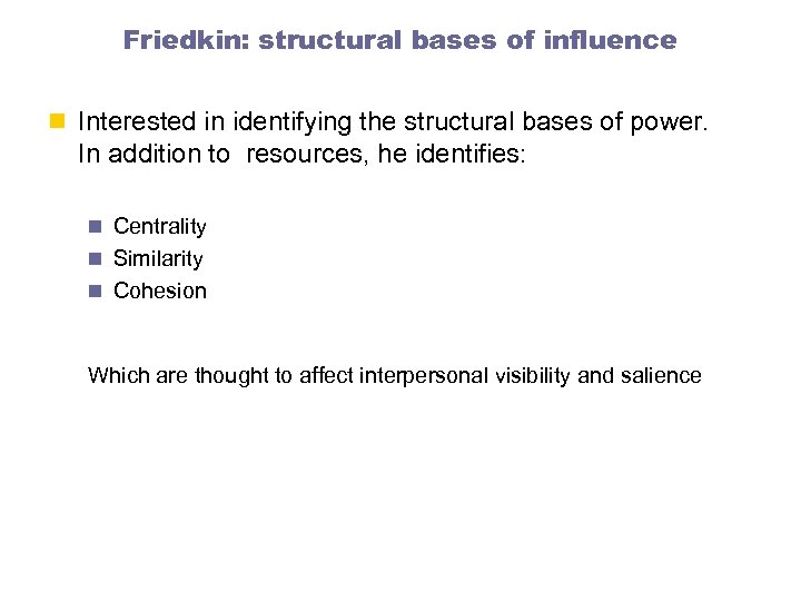Friedkin: structural bases of influence n Interested in identifying the structural bases of power.