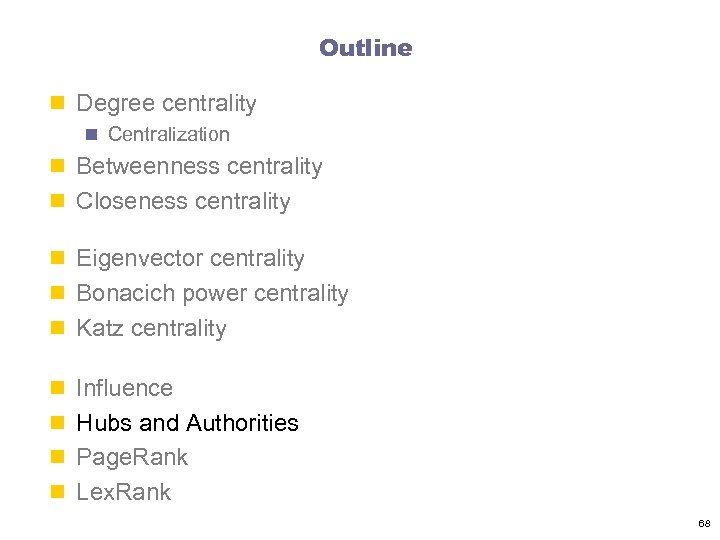 Outline n Degree centrality n Centralization n Betweenness centrality n Closeness centrality n Eigenvector