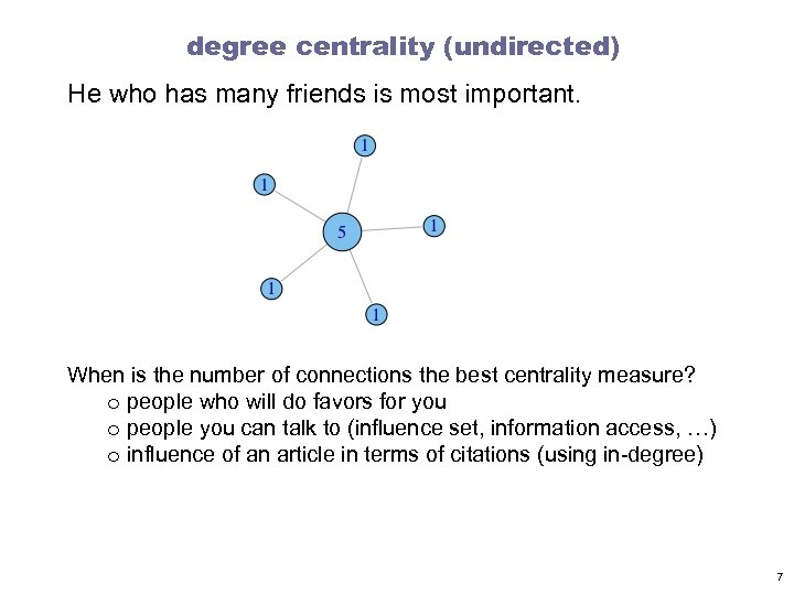degree centrality (undirected) He who has many friends is most important. When is the