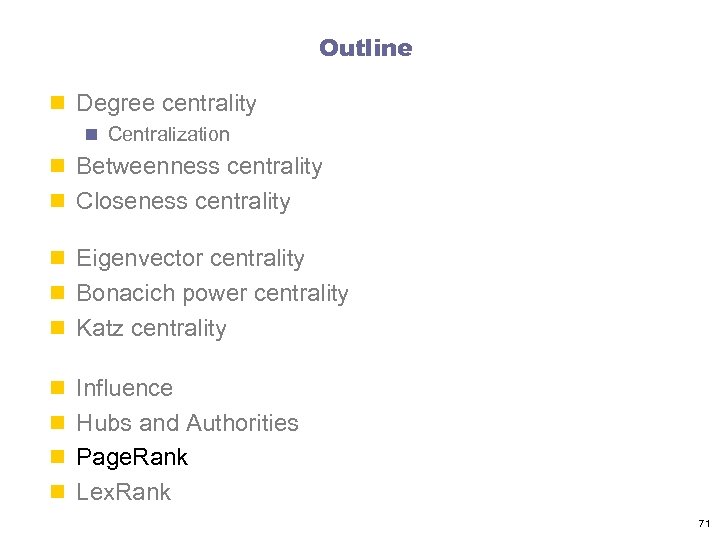Outline n Degree centrality n Centralization n Betweenness centrality n Closeness centrality n Eigenvector