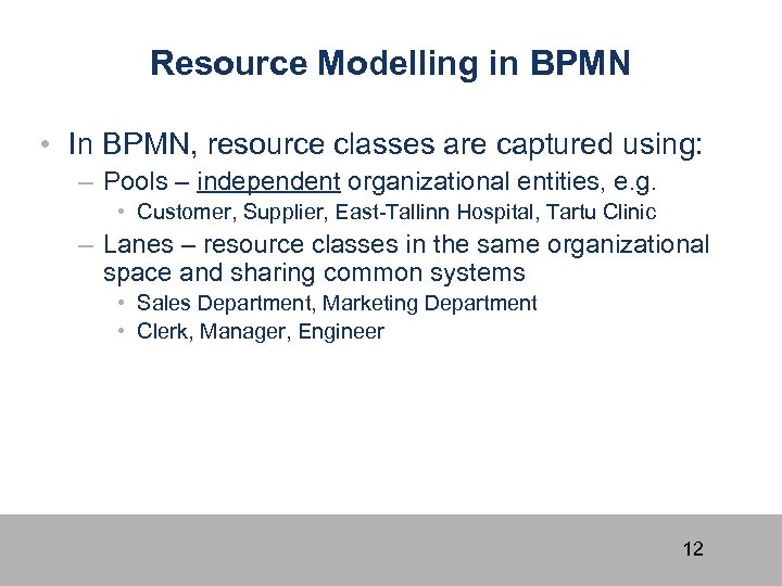 Resource Modelling in BPMN • In BPMN, resource classes are captured using: – Pools