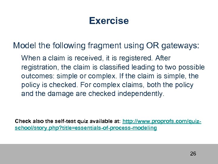 Exercise Model the following fragment using OR gateways: When a claim is received, it