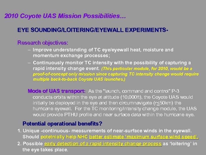 2010 Coyote UAS Mission Possibilities… EYE SOUNDING/LOITERING/EYEWALL EXPERIMENTSResearch objectives: – Improve understanding of TC
