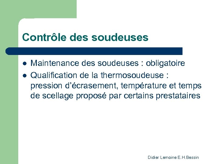 Contrôle des soudeuses l l Maintenance des soudeuses : obligatoire Qualification de la thermosoudeuse