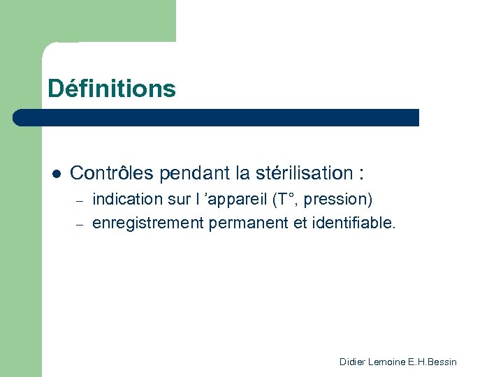 Définitions l Contrôles pendant la stérilisation : – – indication sur l ’appareil (T°,