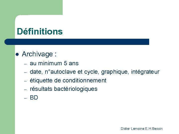 Définitions l Archivage : – – – au minimum 5 ans date, n°autoclave et